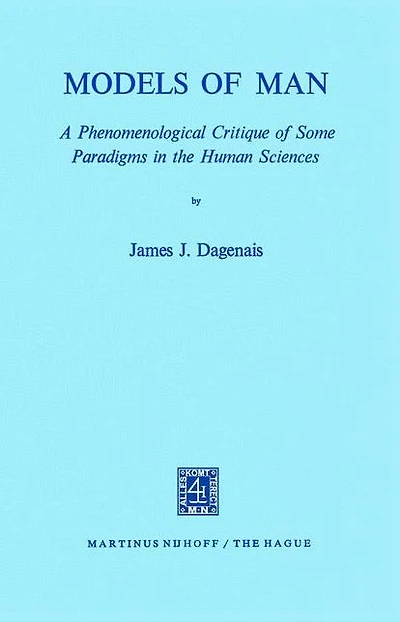 Models of Man: A Phenomenological Critique of Some Paradigms in the Human Sciences