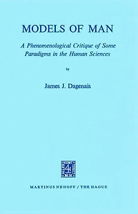 Models of Man: A Phenomenological Critique of Some Paradigms in the Human Sciences