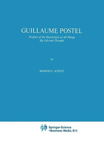 Guillaume Postel: Prophet of the Restitution All Things His Life and Thought
