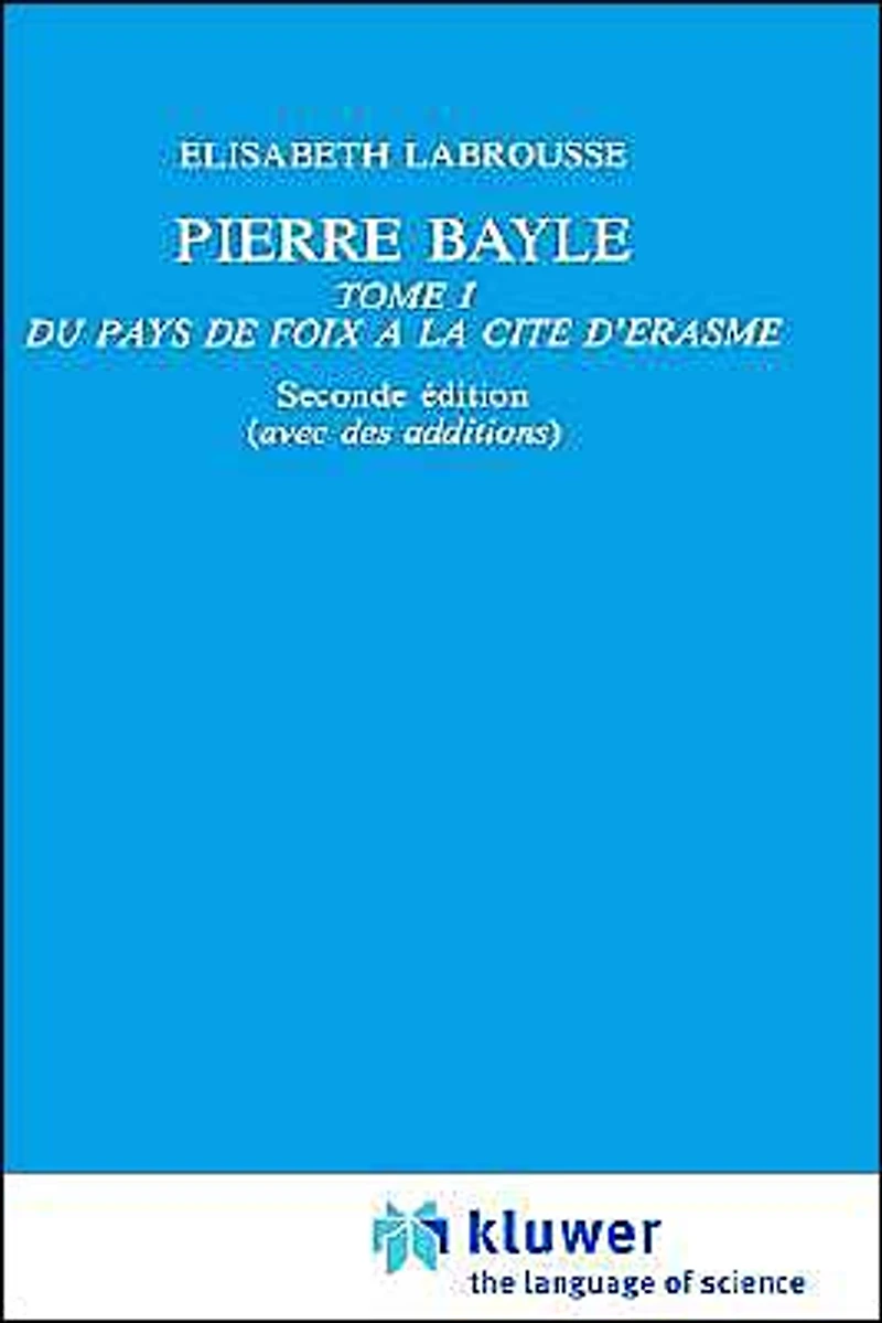 Pierre Bayle: Tome 1 Du pays de Foix a la Cite d'Erasme