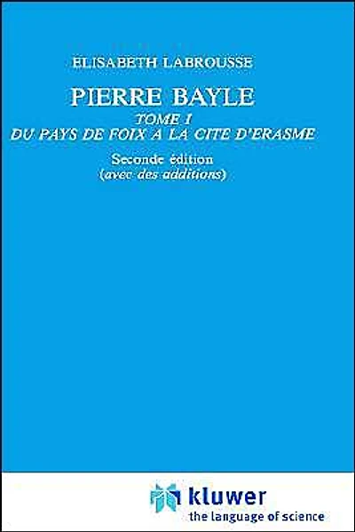 Pierre Bayle: Tome 1 Du pays de Foix a la Cite d'Erasme