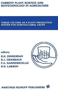 Tissue Culture as a Plant Production System for Horticultural crops: Conference on Crops, Beltsville, MD, October 20-23, 1985