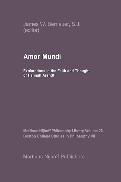 Amor Mundi: Explorations in the Faith and Thought of Hannah Arendt