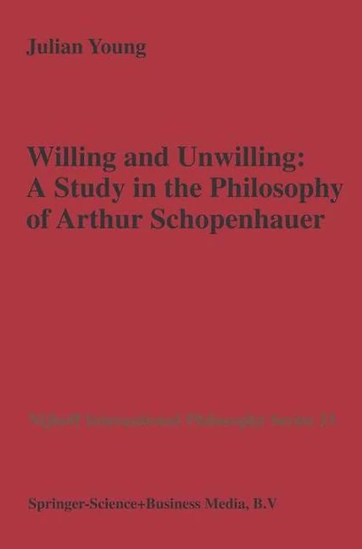 Willing and Unwilling: A Study the Philosophy of Arthur Schopenhauer