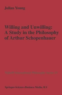 Willing and Unwilling: A Study the Philosophy of Arthur Schopenhauer