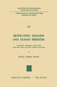 Revolution, Idealism and Human Freedom: Schelling Hölderlin Hegel the Crisis of Early German Idealism: Schelling,