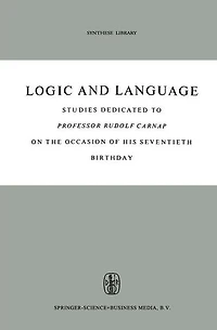 Logic and Language: Studies dedicated to Professor Rudolf Carnap on the Occasion of his Seventieth Birthday