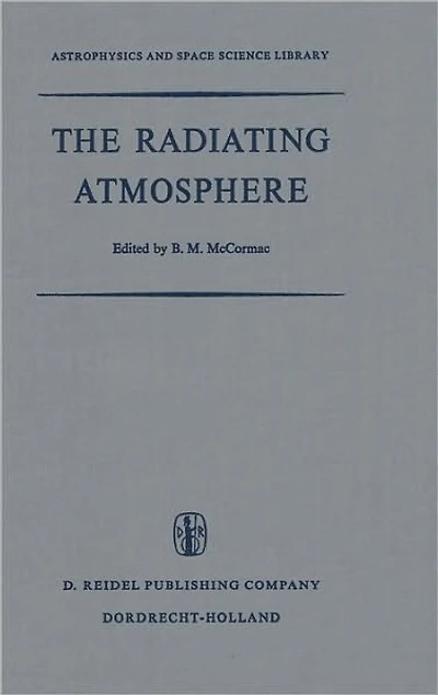the Radiating Atmosphere: Proceedings of a Symposium Organized by Summer Advanced Study Institute, Held at Queen's University, Kingston, Ontario, August 3-14, 1970