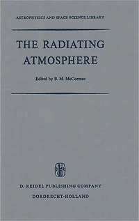 the Radiating Atmosphere: Proceedings of a Symposium Organized by Summer Advanced Study Institute, Held at Queen's University, Kingston, Ontario, August 3-14, 1970
