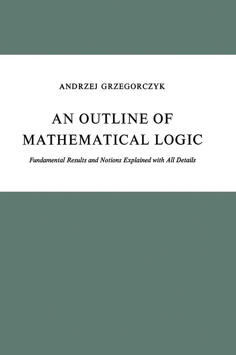 An Outline of Mathematical Logic: Fundamental Results and Notions Explained with all Details