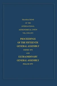 Transactions of the International Astronomical Union: Proceedings Fifteenth General Assembly Sydney 1973 and Extraordinary Poland