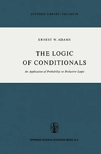 The Logic of Conditionals: An Application Probability to Deductive