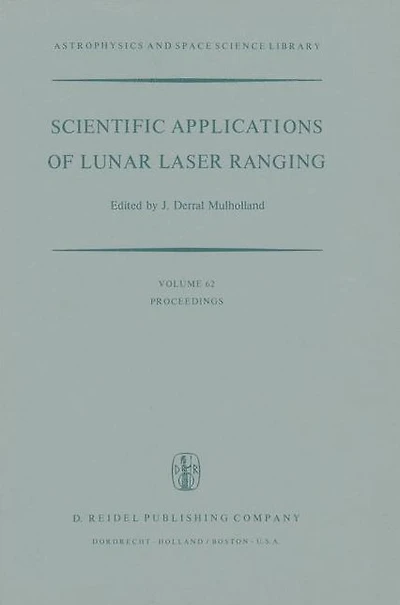 Scientific Applications of Lunar Laser Ranging: Proceedings a Symposium Held Austin, Tex., U.S.A., 8 - 10 June, 1976