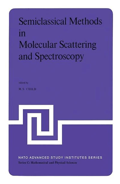 Semiclassical Methods Molecular Scattering and Spectroscopy: Proceedings of the NATO ASI held Cambridge, England, September 1979