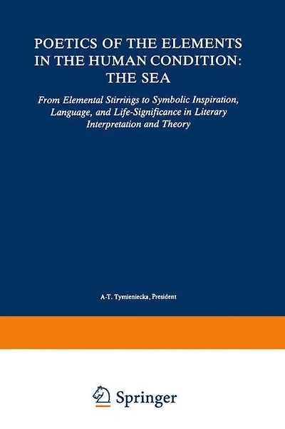 Poetics of The Elements Human Condition: Sea: From Elemental Stirrings to Symbolic Inspiration, Language, and Life-Significance Literary Interpretation Theory