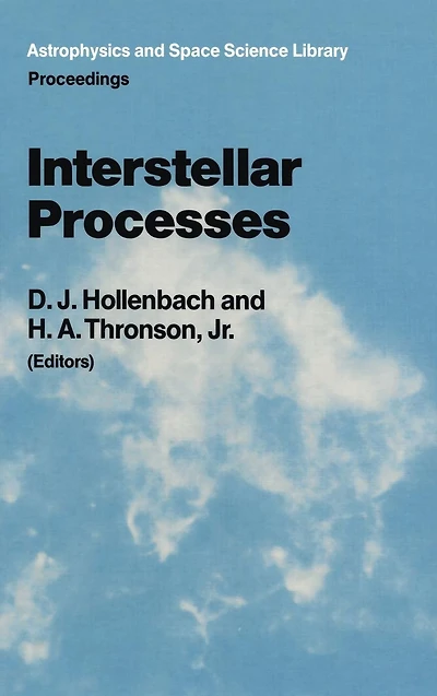 Interstellar Processes: Proceedings of the Symposium on Processes, Held Grand Teton National Park, July 1986