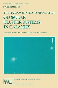 The Harlow-Shapley Symposium on Globular Cluster Systems in Galaxies: Proceedings of the 126th Symposium of the International Astronomical Union, Held in Cambridge, Massachusetts, U.S.A., August 25-29, 1986
