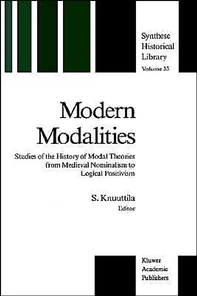 Modern Modalities: Studies of the History Modal Theories from Medieval Nominalism to Logical Positivism