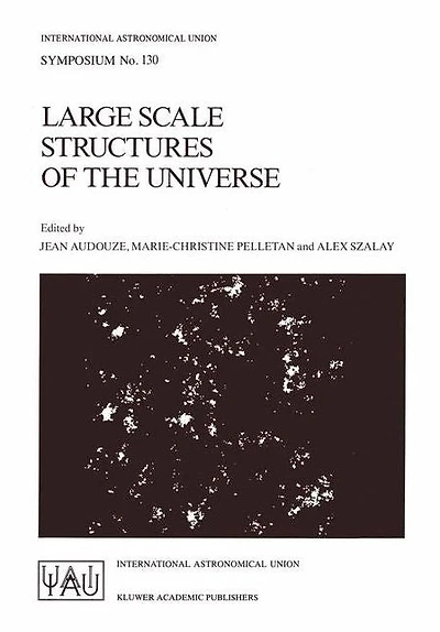 Large Scale Structures of the Universe: Proceedings of the 130th Symposium of the International Astronomical Union, Dedicated to the Memory of Marc A. Aaronson (1950-1987), Held in Balatonfured, Hungary, June 15-20, 1987