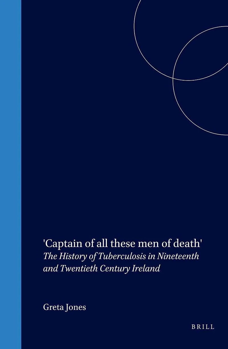 'Captain of all these men of death': The History of Tuberculosis in Nineteenth and Twentieth Century Ireland