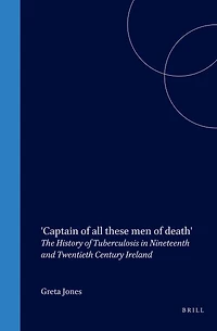 'Captain of all these men of death': The History of Tuberculosis in Nineteenth and Twentieth Century Ireland