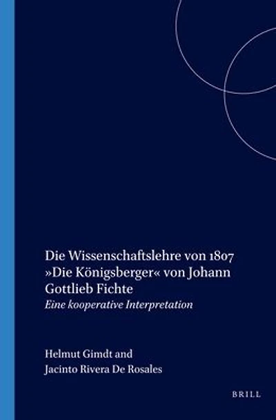 Die Wissenschaftslehre von 1807 "Die Konigsberger" von Johann Gottlieb Fichte: Eine kooperative Interpretation
