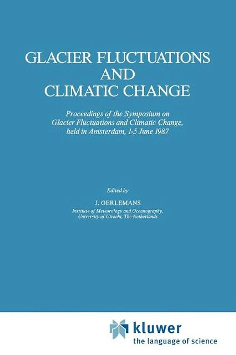Glacier Fluctuations and Climatic Change: Proceedings of the Symposium on Change, held at Amsterdam, 1-5 June 1987