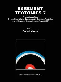 Basement Tectonics 7: Proceedings of the Seventh International Conference on Basement Tectonics, held in Kingston, Ontario, Canada, August 1987