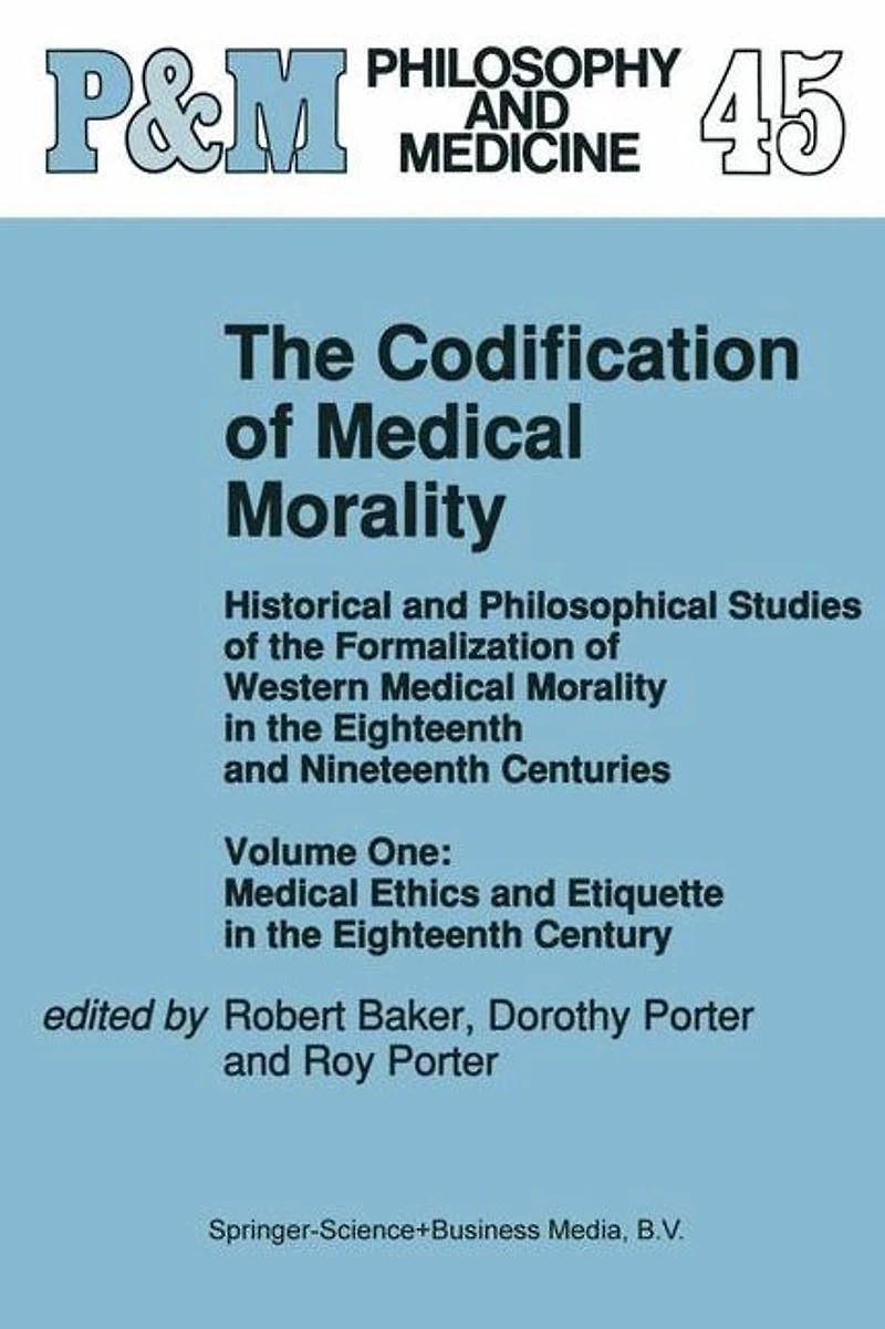 the Codification of Medical Morality: Historical and Philosophical Studies Formalization Western Morality Eighteenth Nineteenth Centuries. Volume One: Ethics Etiquette Century