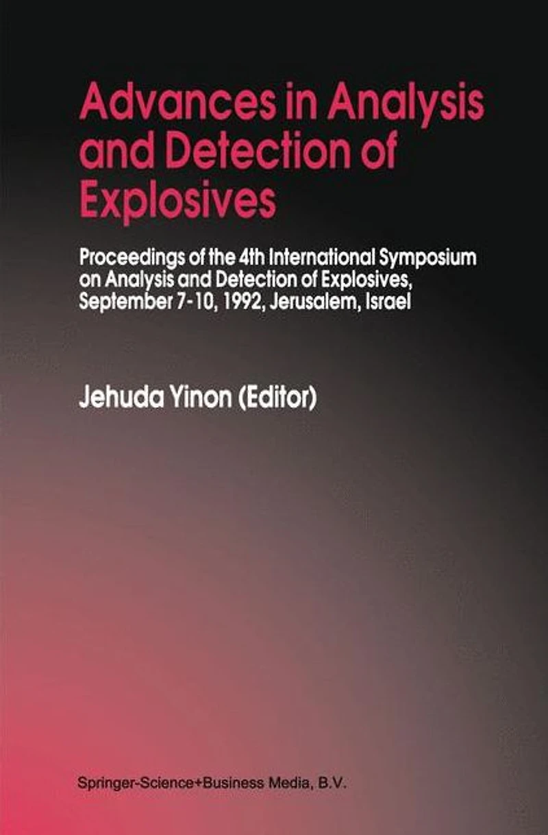 Advances Analysis and Detection of Explosives: Proceedings the 4th International Symposium on Explosives, September 7-10, 1992, Jerusalem, Israel