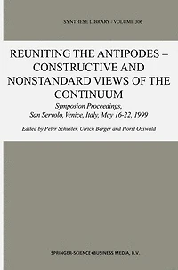 Reuniting the Antipodes - Constructive and Nonstandard Views of Continuum: Symposium Proceedings, San Servolo, Venice, Italy, May 16-22, 1999