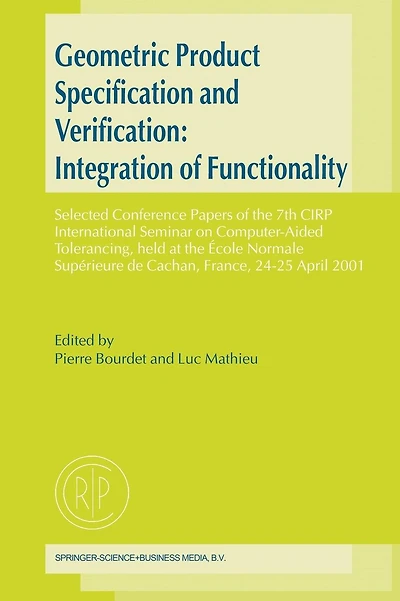 Geometric Product Specification and Verification: Integration of Functionality: Selected Conference Papers of the 7th CIRP International Seminar on Computer-Aided Tolerancing, held at the École Normale Supérieure de Cachan, France, 24-25 April 2001