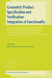 Geometric Product Specification and Verification: Integration of Functionality: Selected Conference Papers of the 7th CIRP International Seminar on Computer-Aided Tolerancing, held at the École Normale Supérieure de Cachan, France, 24-25 April 2001