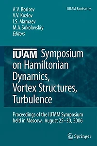 IUTAM Symposium on Hamiltonian Dynamics, Vortex Structures, Turbulence: Proceedings of the held Moscow, 25-30 August, 2006