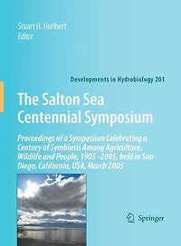 The Salton Sea Centennial Symposium: Proceedings of a Symposium Celebrating a Century of Symbiosis Among Agriculture, Wildlife and People, 1905-2005, held in San Diego, California, USA, March 2005