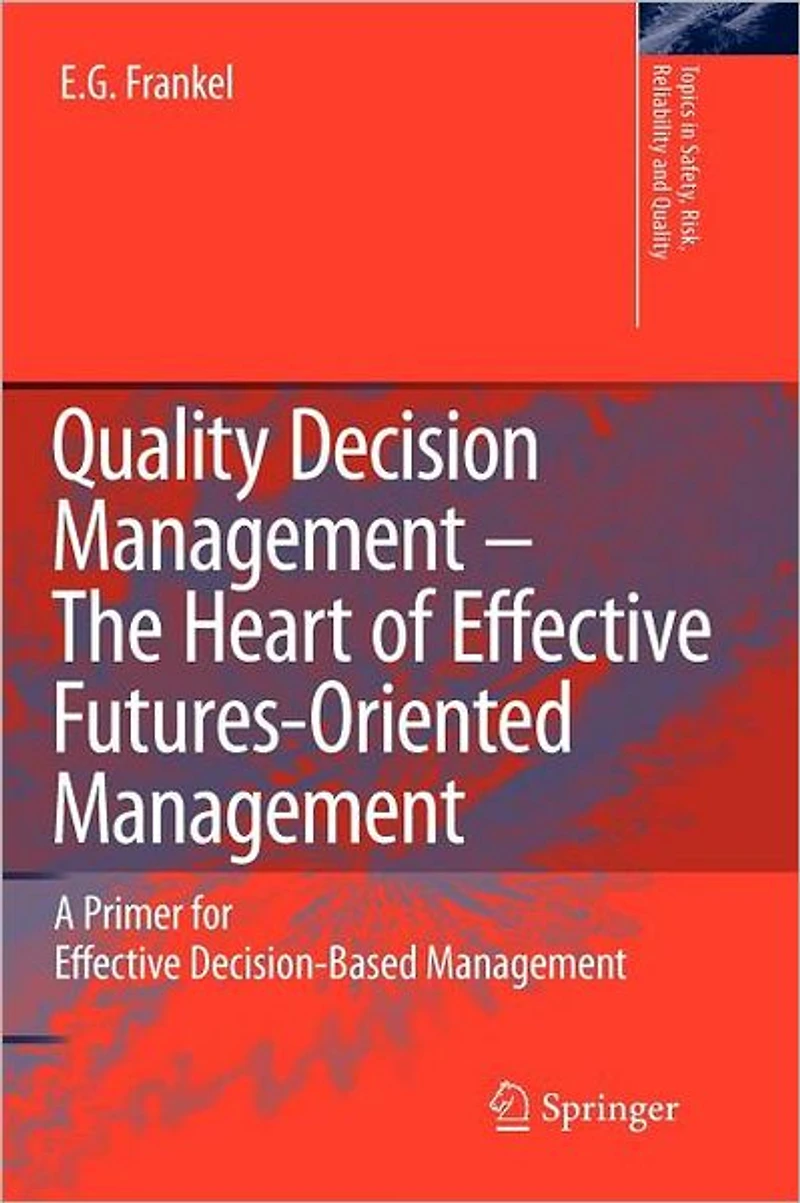Quality Decision Management -The Heart of Effective Futures-Oriented Management: A Primer for Decision-Based