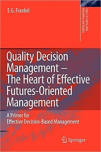 Quality Decision Management -The Heart of Effective Futures-Oriented Management: A Primer for Decision-Based