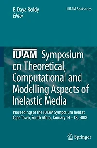 IUTAM Symposium on Theoretical, Computational and Modelling Aspects of Inelastic Media: Proceedings the held at Cape Town, South Africa, January 14-18, 2008