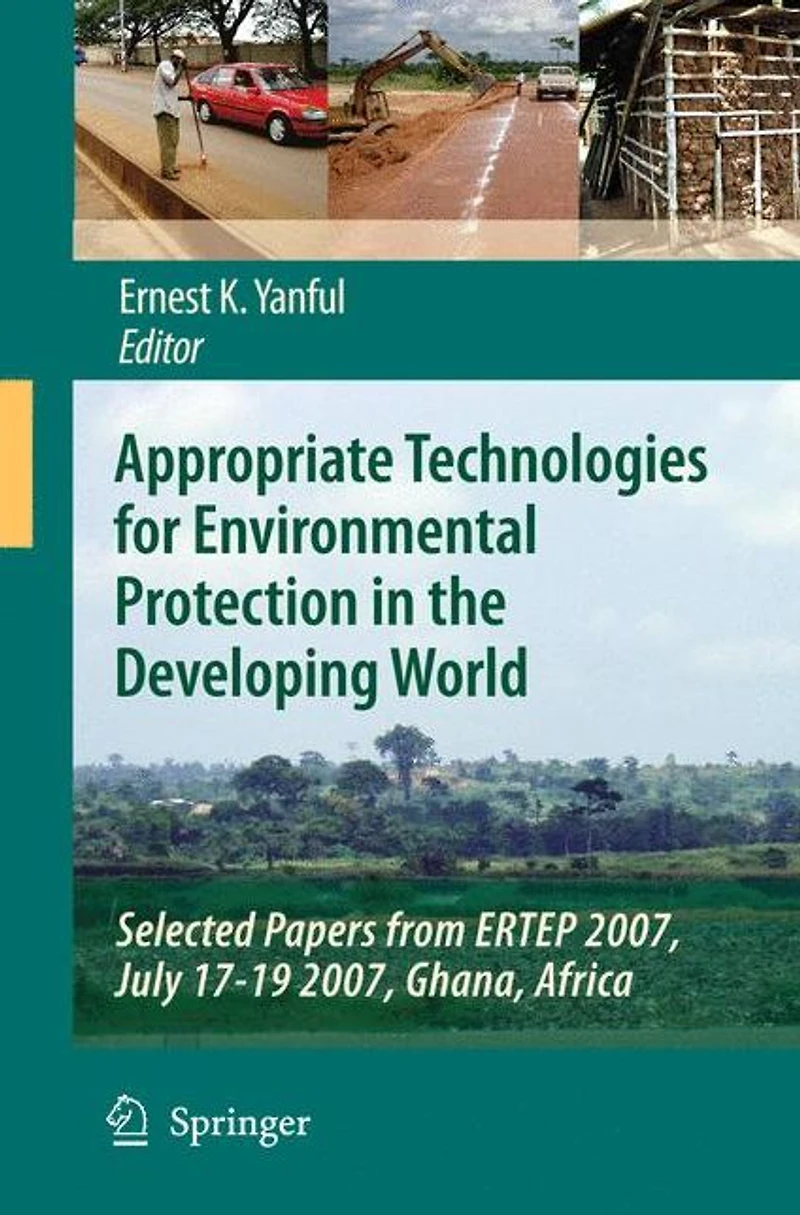 Appropriate Technologies for Environmental Protection the Developing World: Selected Papers from ERTEP 2007, July 17-19 Ghana, Africa