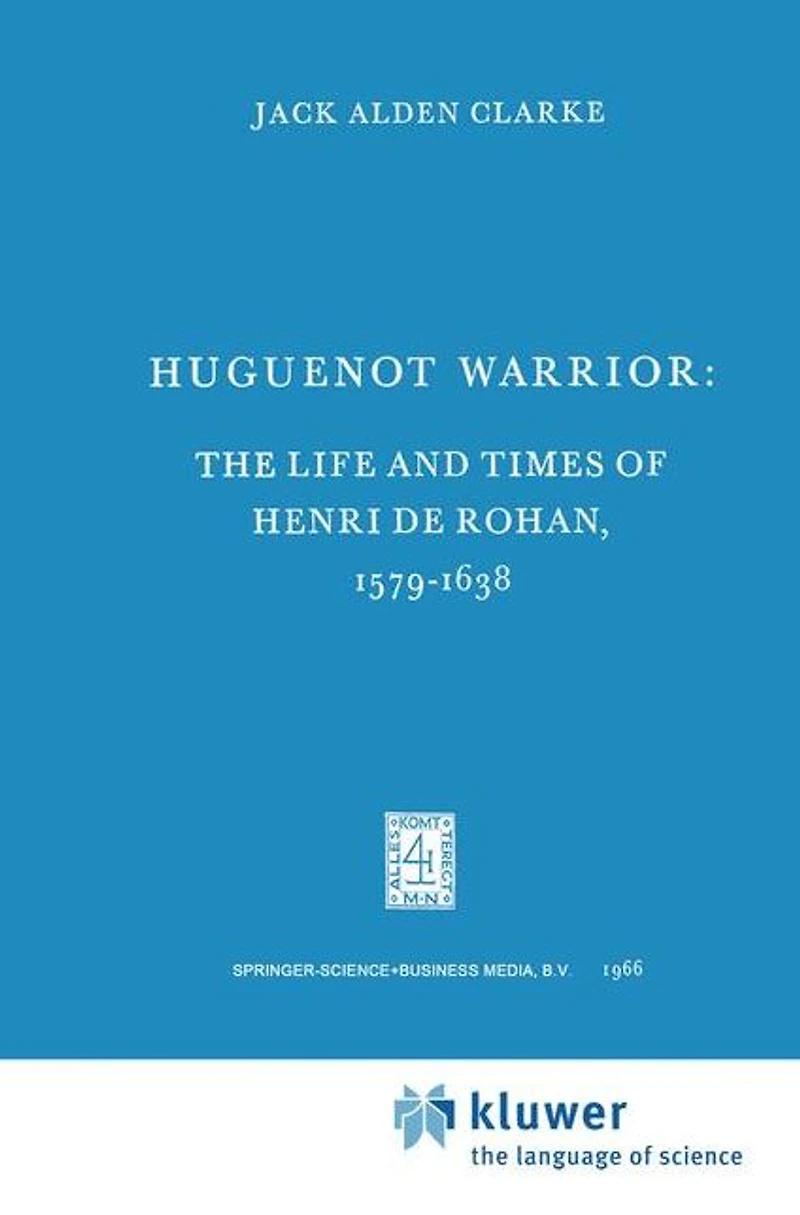 Huguenot Warrior: The Life and Times of Henri de Rohan, 1579-1638