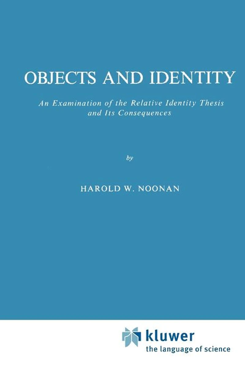Objects and Identity: An Examination of the Relative Identity Thesis Its Consequences