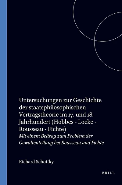 Untersuchungen zur Geschichte der staatsphilosophischen Vertragstheorie im 17. und 18. Jahrhundert: Hobbes - Locke - Rousseau - Fichte: Mit einem Beitrag zum Problem der Gewaltenteilung bei Rousseau und Fichte