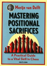 Mastering Positional Sacrifices: a Practical Guide to Vital Skill Chess