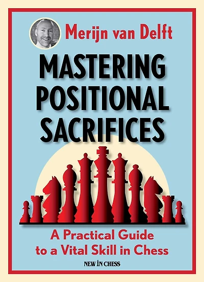 Mastering Positional Sacrifices: a Practical Guide to Vital Skill Chess
