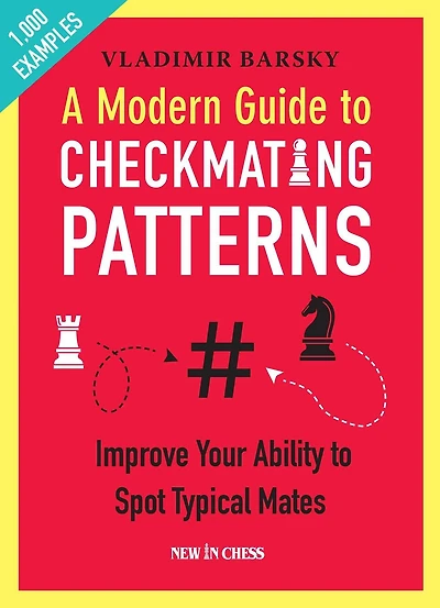 A Modern Guide to Checkmating Patterns: Improve Your Ability Spot Typical Mates