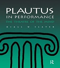 Plautus Performance: the Theatre of Mind