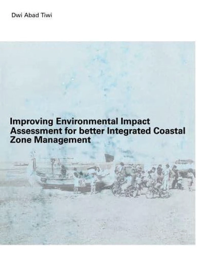 Improving Environmental Impact Assessment for Better Integrated Coastal Zone Management: PhD, UNESCO-IHE, Delft
