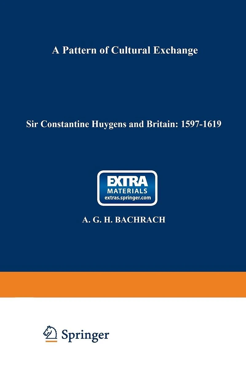 Sir Constantine Huygens and Britain: 1596-1687: A Pattern of Cultural Exchange