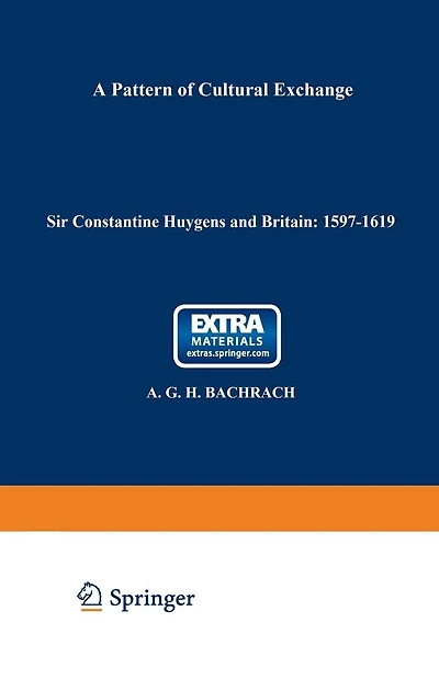 Sir Constantine Huygens and Britain: 1596-1687: A Pattern of Cultural Exchange