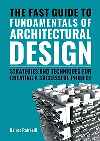 The Fast Guide to the Fundamentals of Architectural Design: Strategies and Techniques for creating a successful project